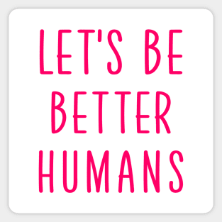 Let's be better humans Sticker